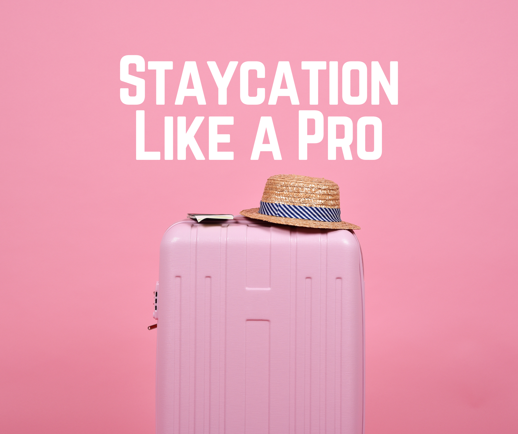 Staycation Like a Pro